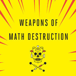 Weapons of Math Destruction