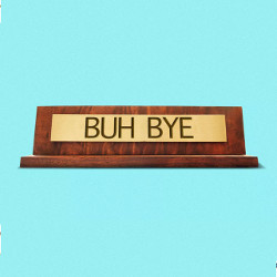 'buh bye' on desk plate